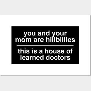 you and your mom are hillbillies - this is a house of learned doctors Posters and Art